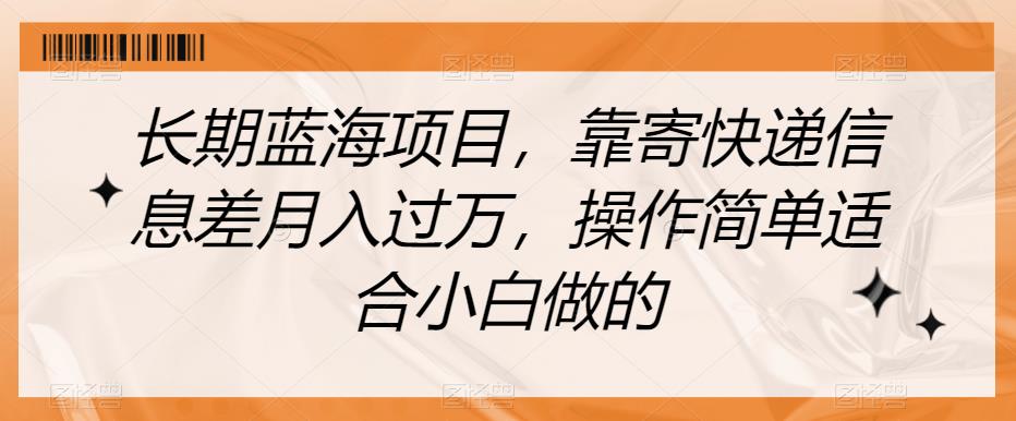 长期蓝海项目，靠寄快递信息差月入过万，操作简单适合小白做的【揭秘】一点库资源-致力于各大收费VIP教程和网赚项目分享一点库资源