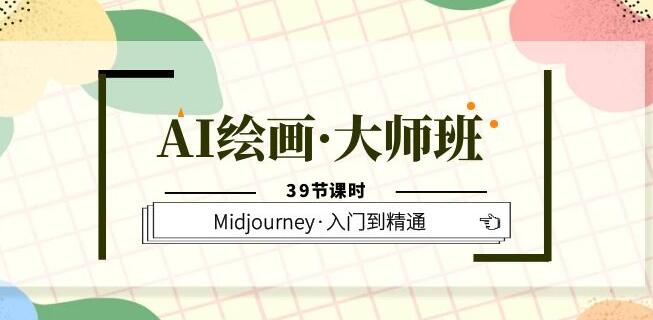 AI绘画·大师班，Midjourney·入门到精通（39节课时）一点库资源-致力于各大收费VIP教程和网赚项目分享一点库资源